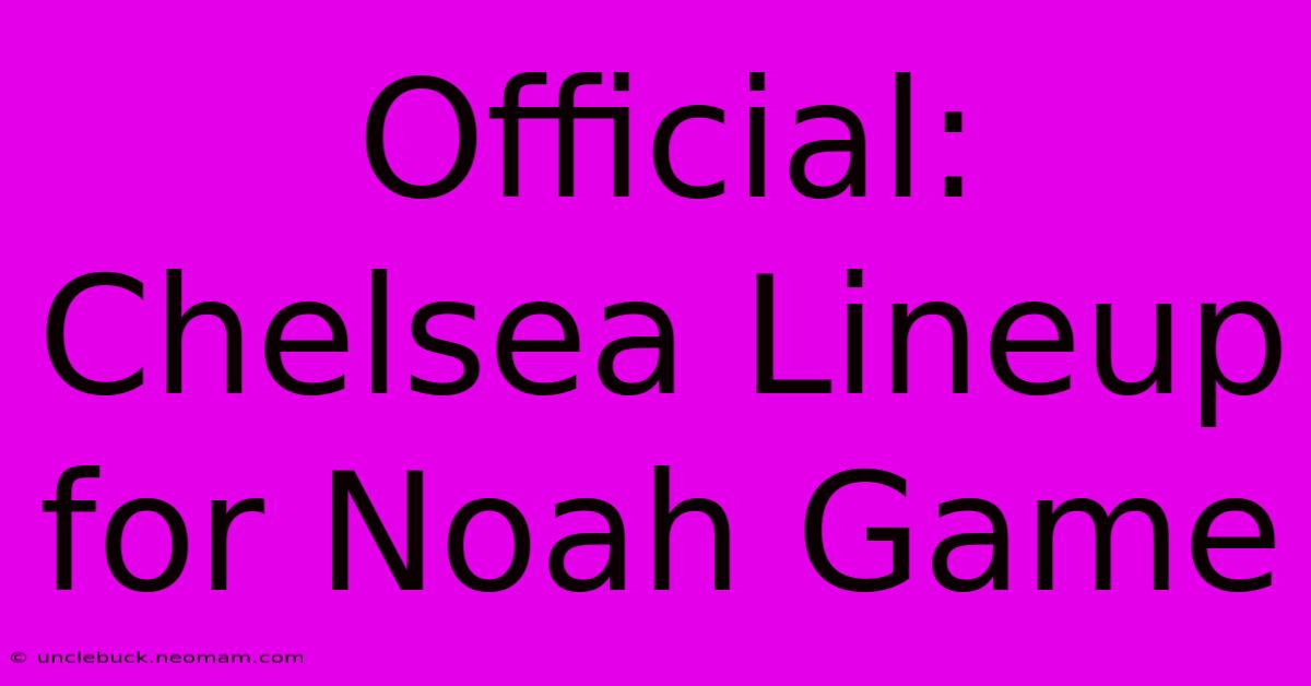 Official: Chelsea Lineup For Noah Game