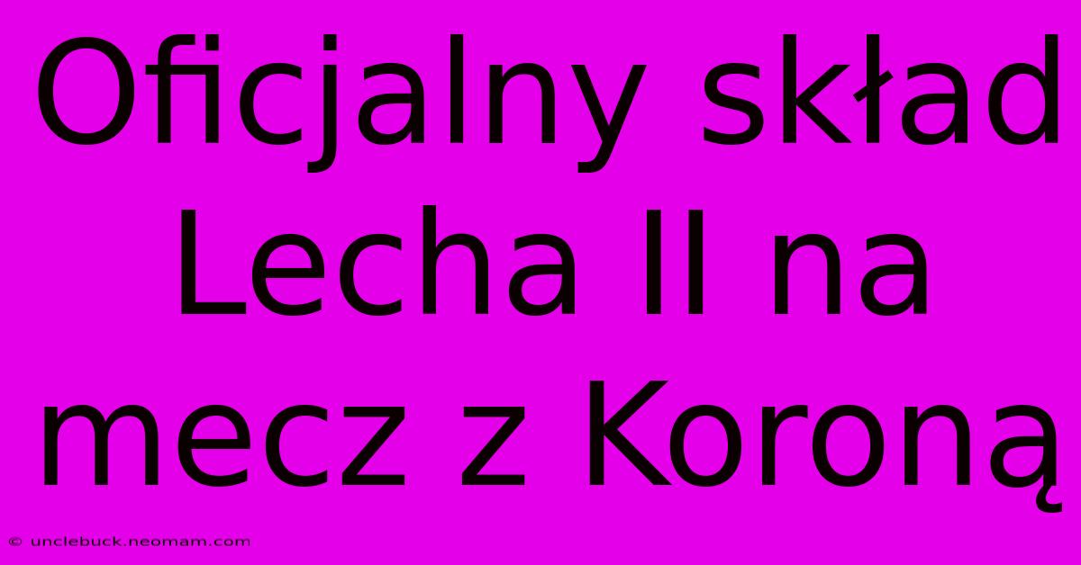 Oficjalny Skład Lecha II Na Mecz Z Koroną