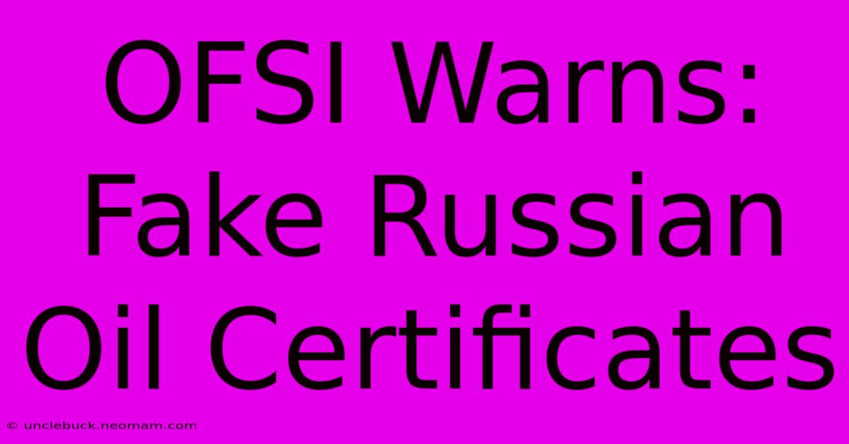 OFSI Warns: Fake Russian Oil Certificates