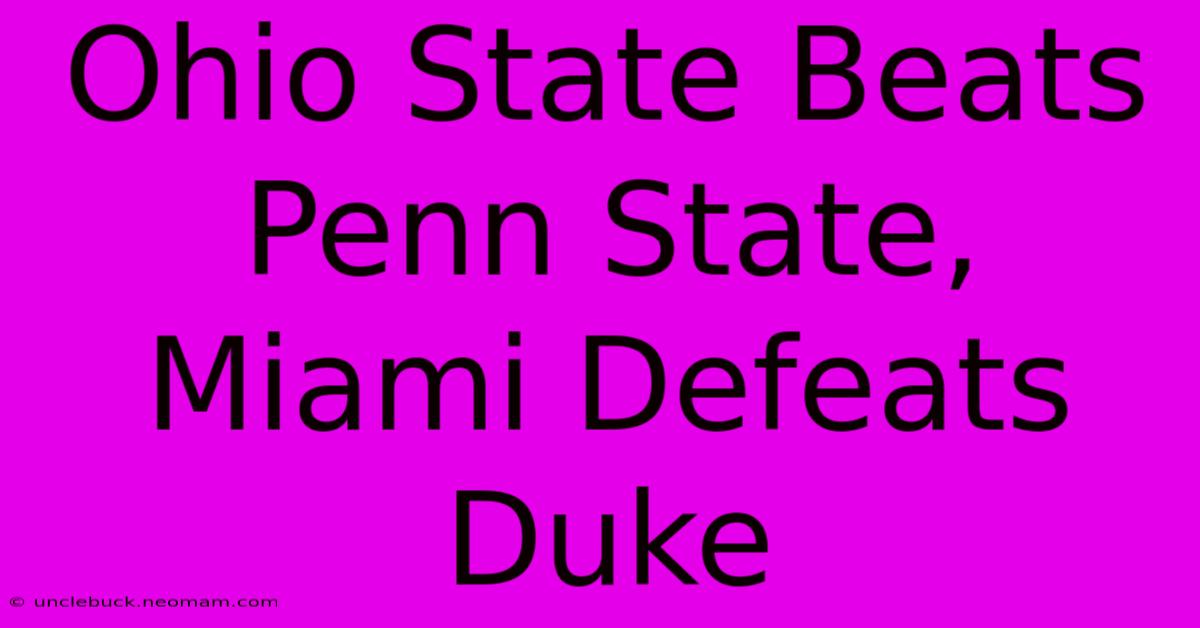 Ohio State Beats Penn State, Miami Defeats Duke 