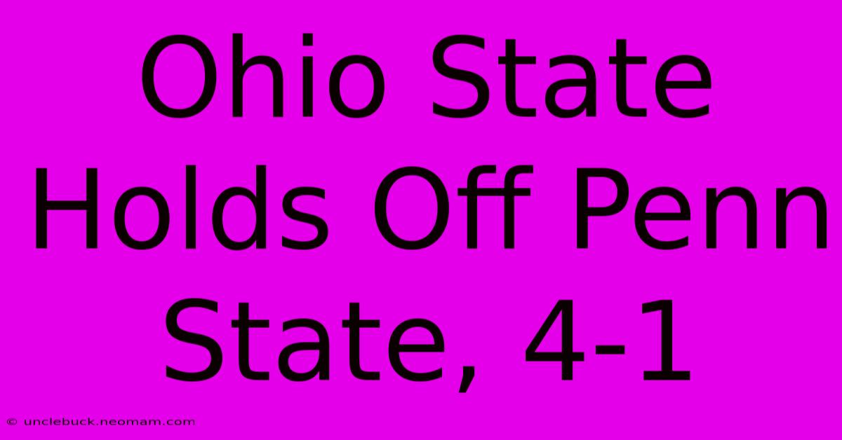 Ohio State Holds Off Penn State, 4-1