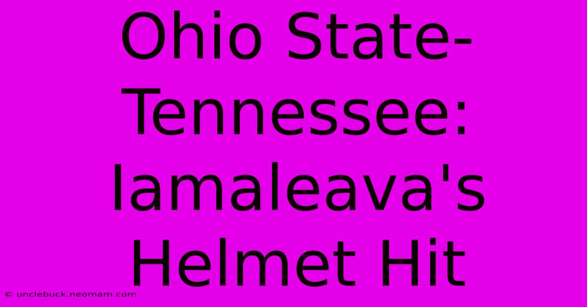 Ohio State-Tennessee: Iamaleava's Helmet Hit