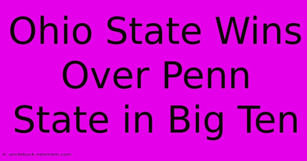 Ohio State Wins Over Penn State In Big Ten 