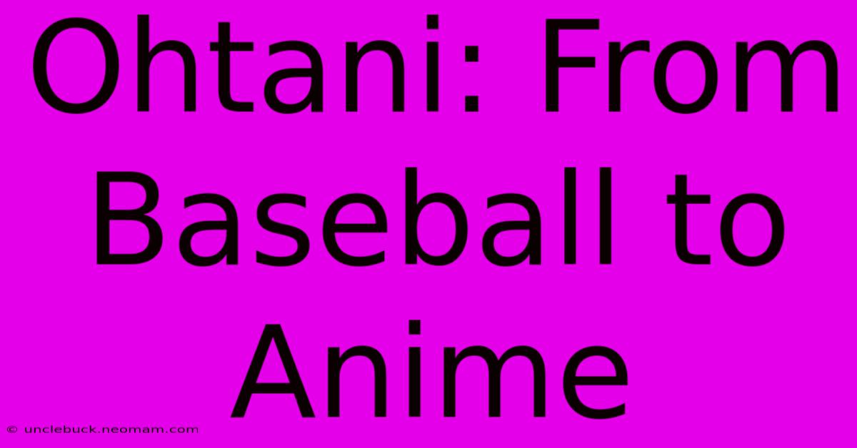 Ohtani: From Baseball To Anime