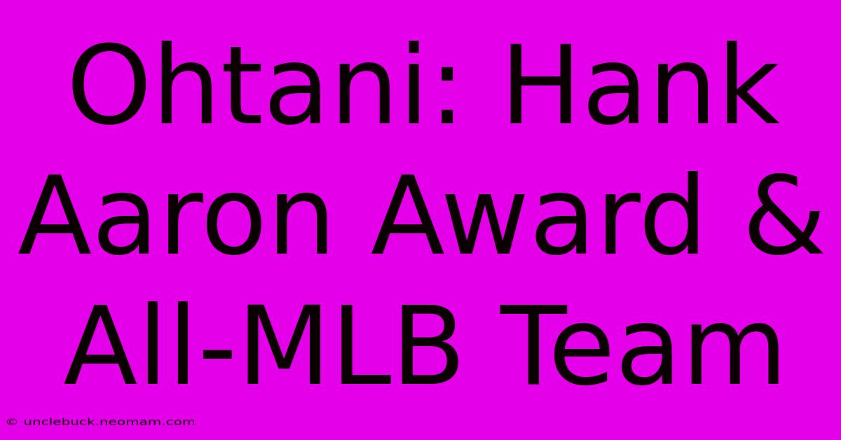 Ohtani: Hank Aaron Award & All-MLB Team