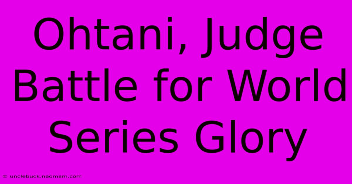 Ohtani, Judge Battle For World Series Glory