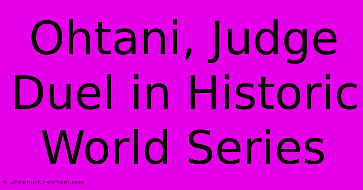 Ohtani, Judge Duel In Historic World Series 