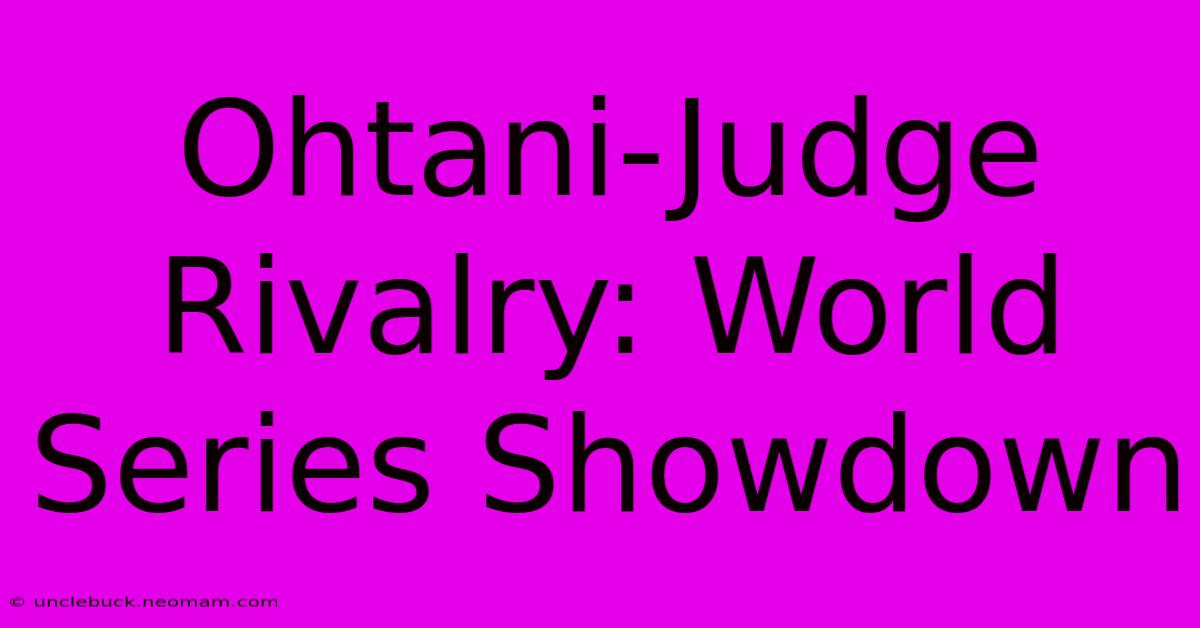 Ohtani-Judge Rivalry: World Series Showdown