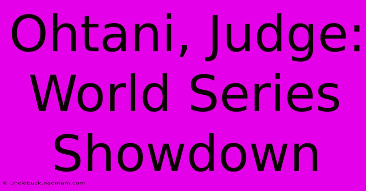 Ohtani, Judge: World Series Showdown 