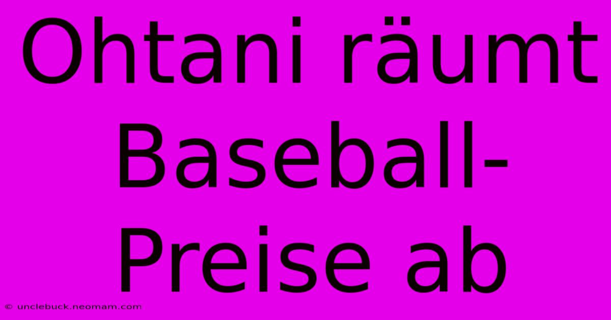 Ohtani Räumt Baseball-Preise Ab