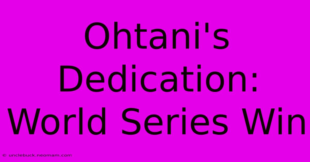 Ohtani's Dedication: World Series Win