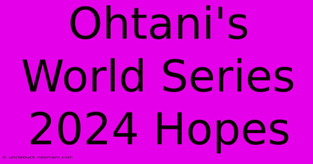 Ohtani's World Series 2024 Hopes