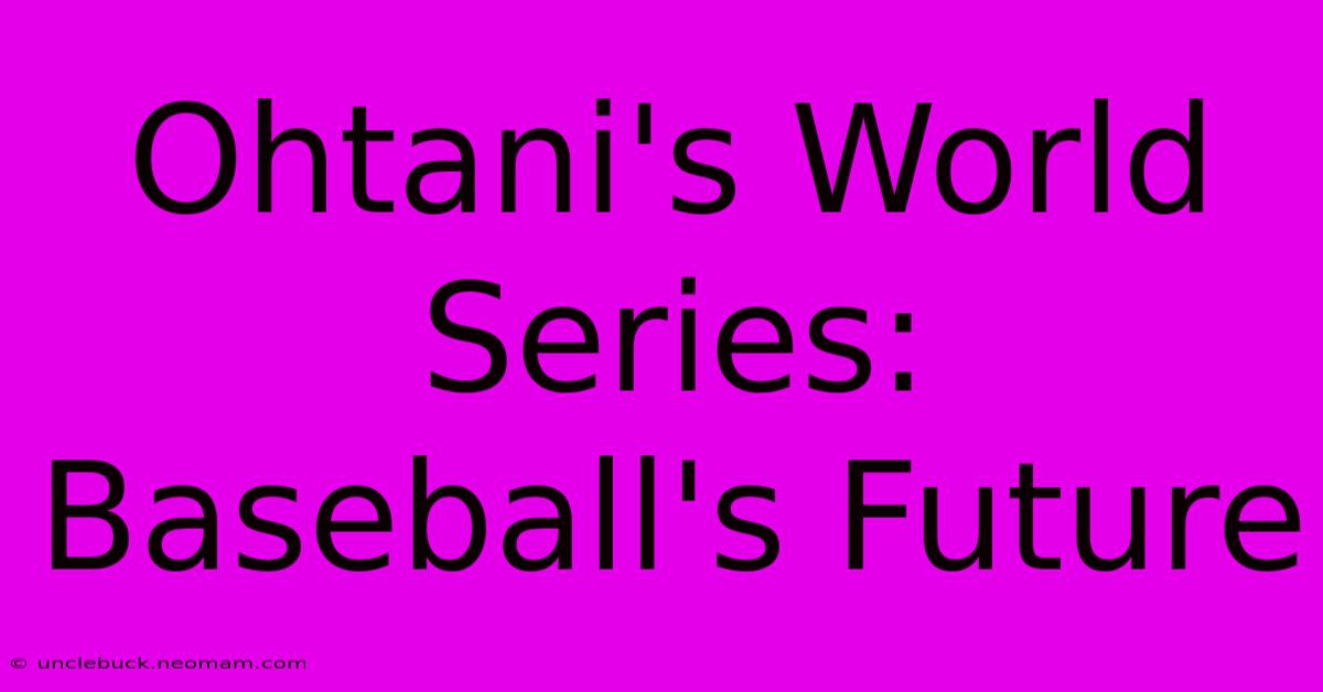 Ohtani's World Series: Baseball's Future