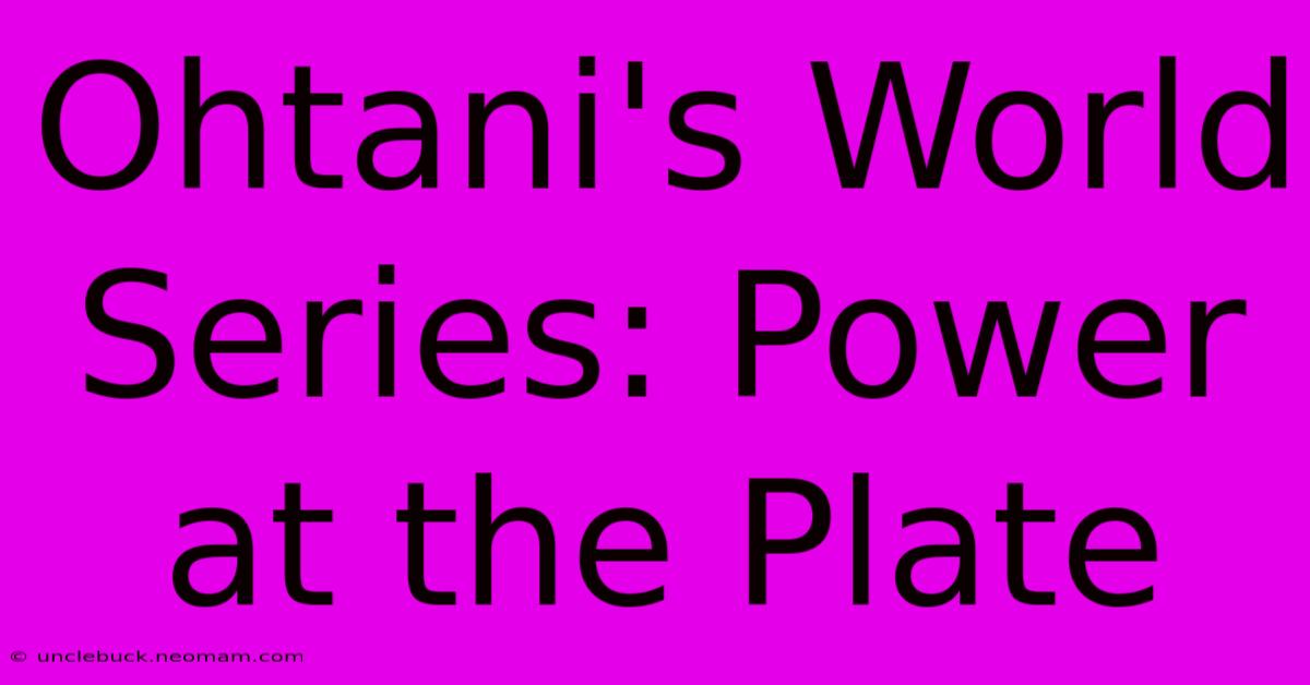 Ohtani's World Series: Power At The Plate 