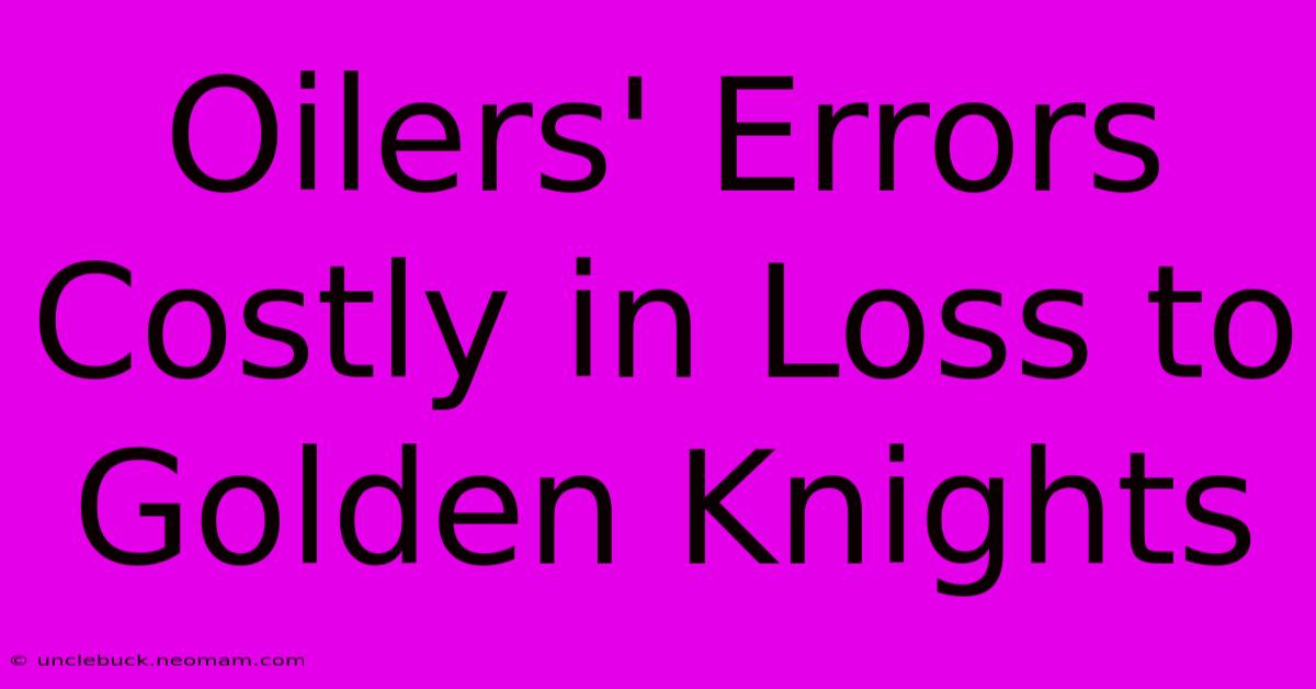 Oilers' Errors Costly In Loss To Golden Knights