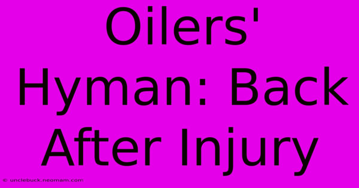 Oilers' Hyman: Back After Injury