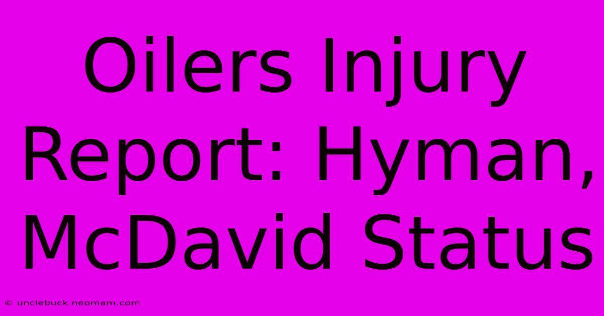 Oilers Injury Report: Hyman, McDavid Status