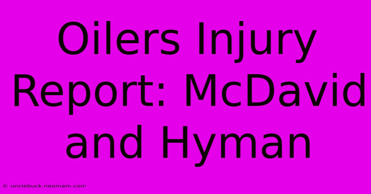 Oilers Injury Report: McDavid And Hyman