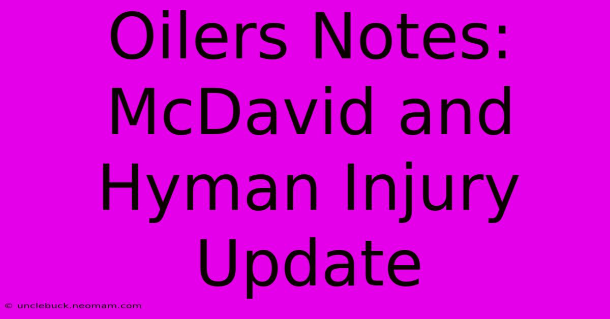 Oilers Notes: McDavid And Hyman Injury Update