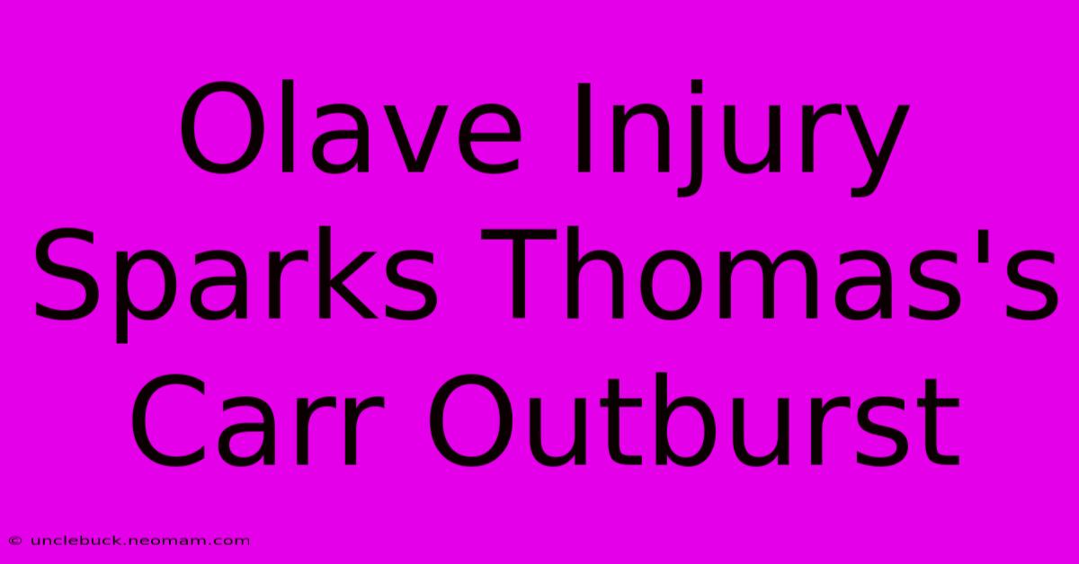 Olave Injury Sparks Thomas's Carr Outburst