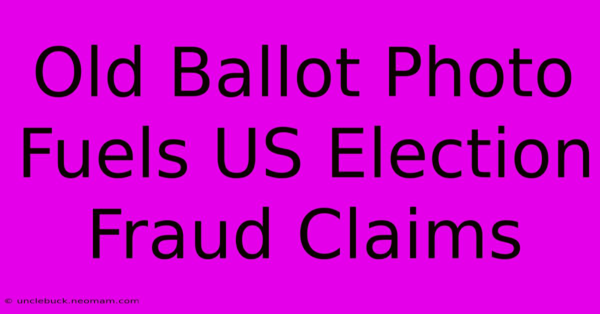 Old Ballot Photo Fuels US Election Fraud Claims