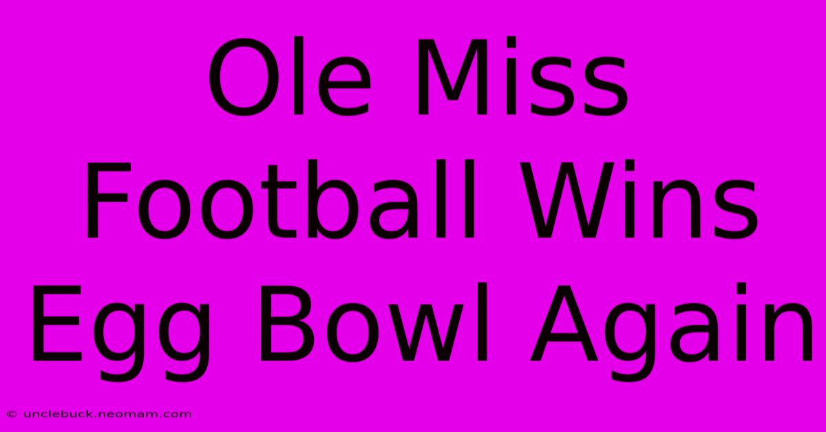 Ole Miss Football Wins Egg Bowl Again