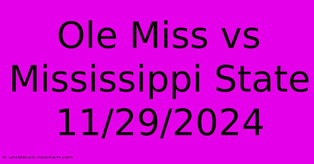 Ole Miss Vs Mississippi State 11/29/2024