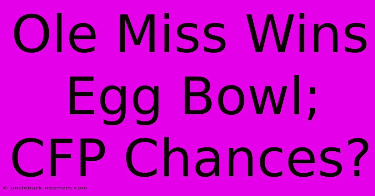 Ole Miss Wins Egg Bowl; CFP Chances?