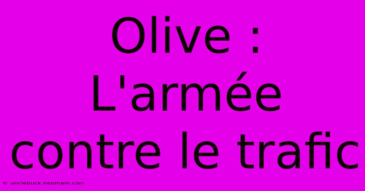 Olive : L'armée Contre Le Trafic