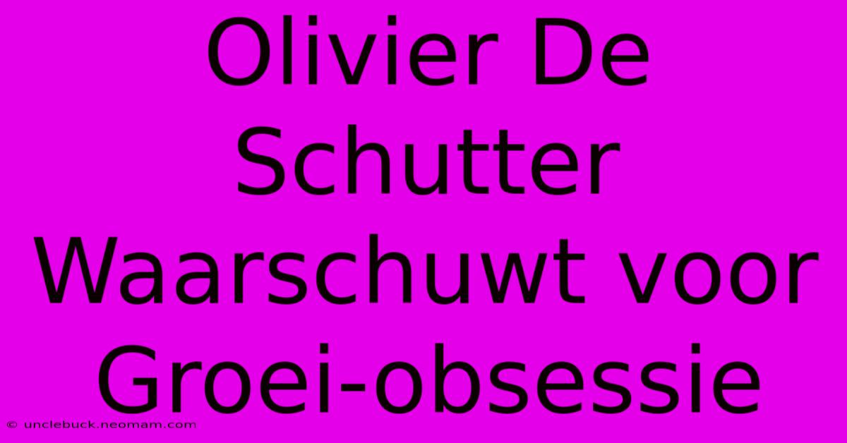 Olivier De Schutter Waarschuwt Voor Groei-obsessie