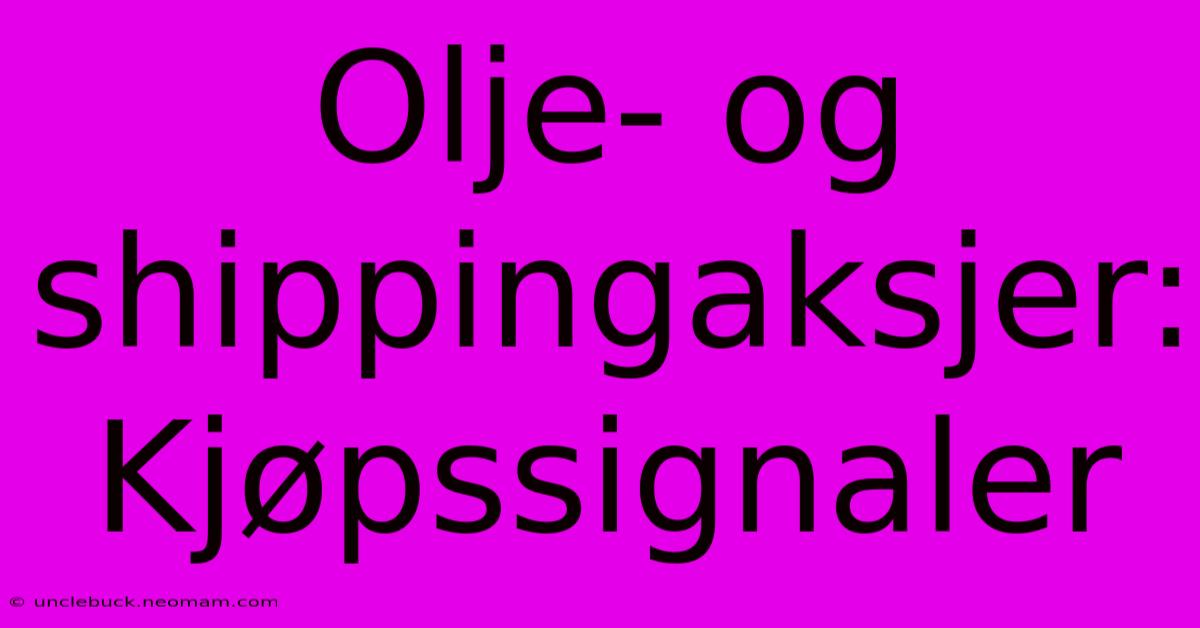 Olje- Og Shippingaksjer: Kjøpssignaler