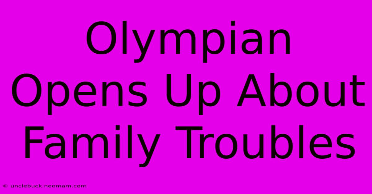 Olympian Opens Up About Family Troubles