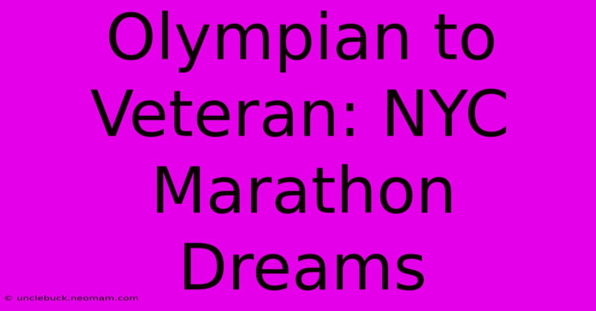 Olympian To Veteran: NYC Marathon Dreams