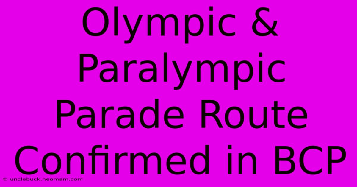 Olympic & Paralympic Parade Route Confirmed In BCP 