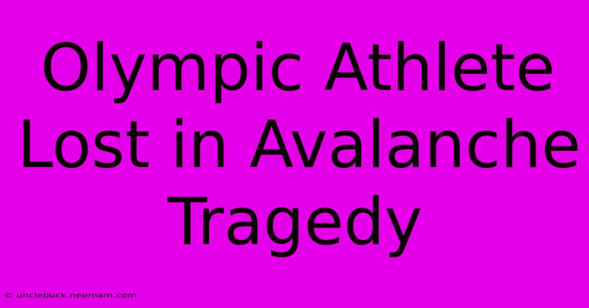 Olympic Athlete Lost In Avalanche Tragedy