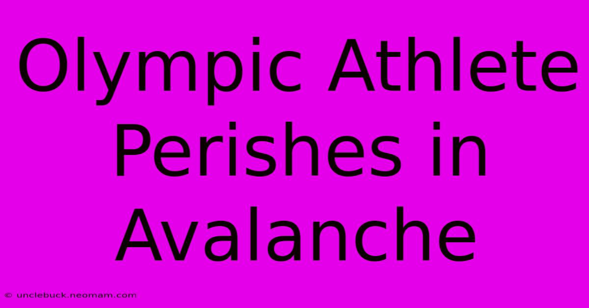 Olympic Athlete Perishes In Avalanche