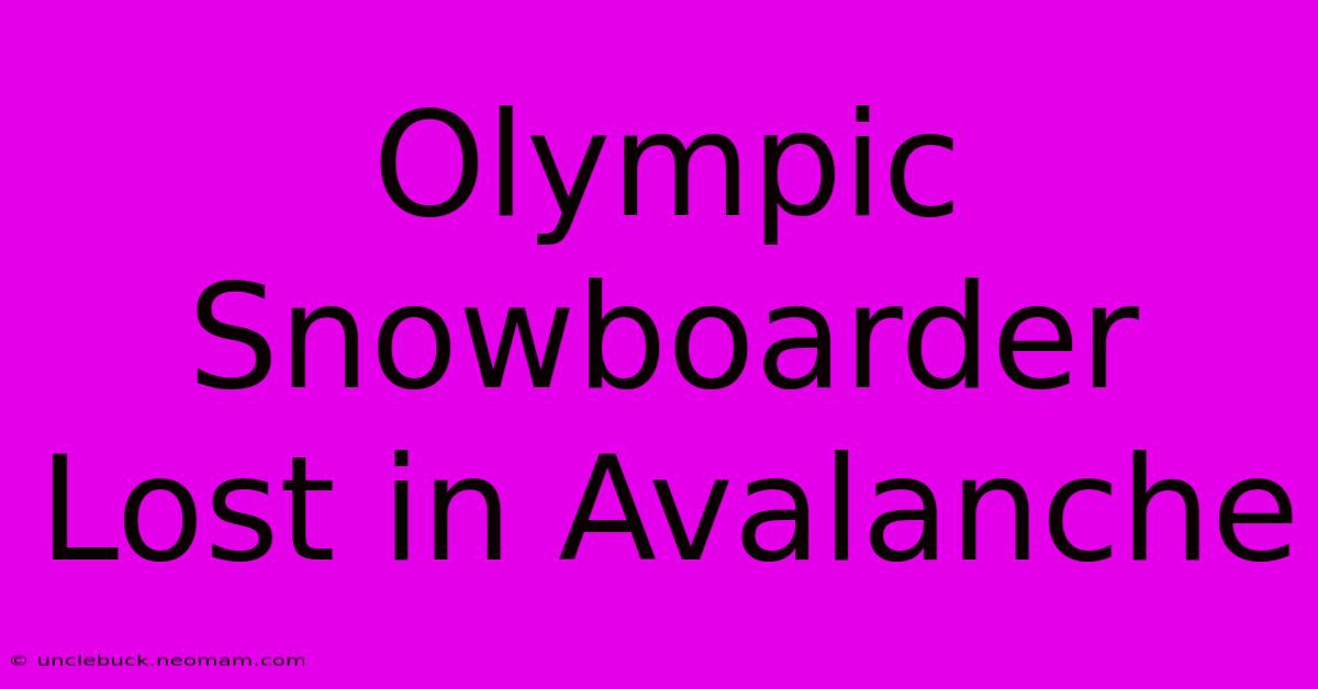 Olympic Snowboarder Lost In Avalanche