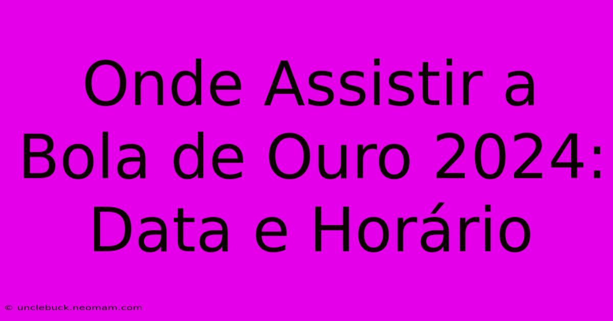 Onde Assistir A Bola De Ouro 2024: Data E Horário