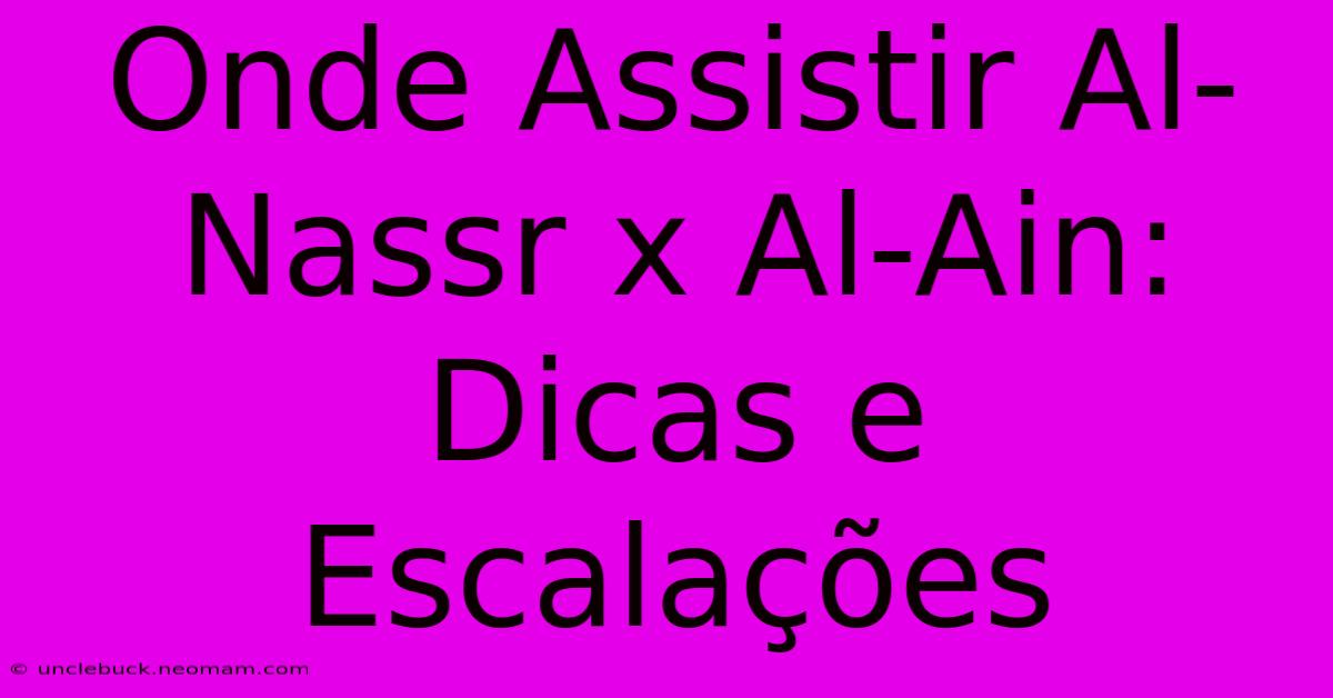 Onde Assistir Al-Nassr X Al-Ain: Dicas E Escalações