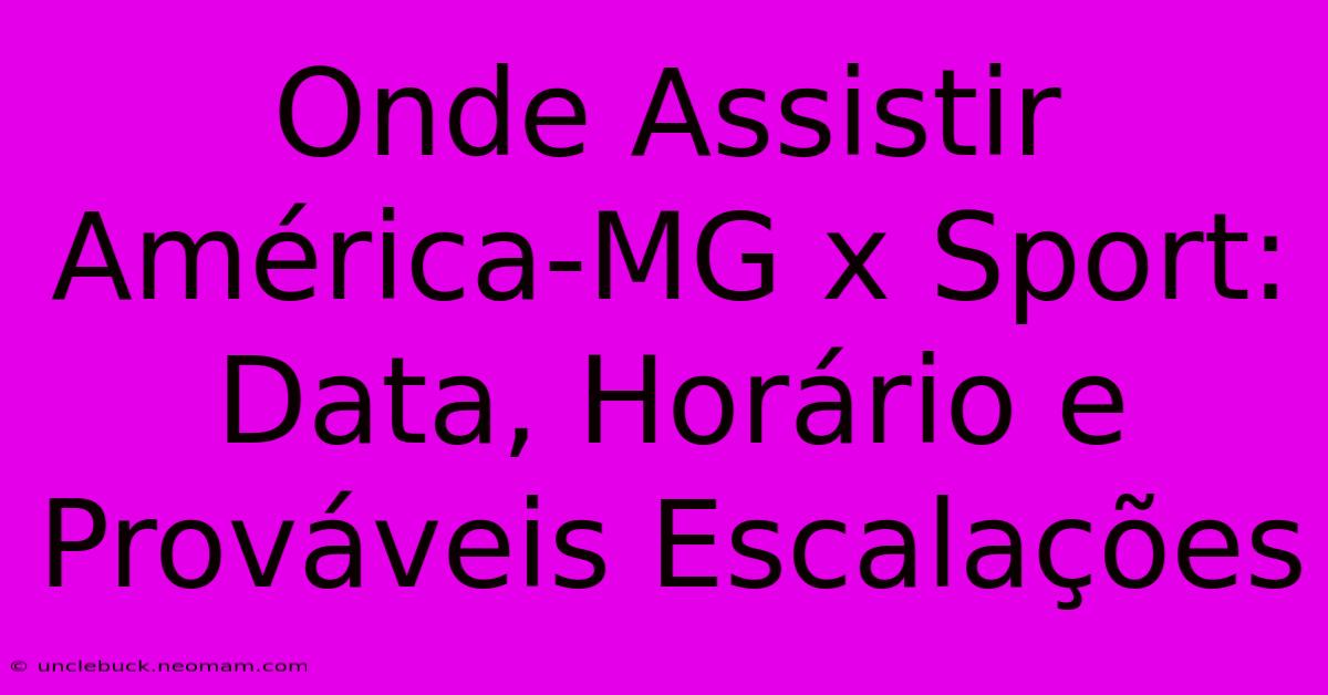 Onde Assistir América-MG X Sport: Data, Horário E Prováveis Escalações