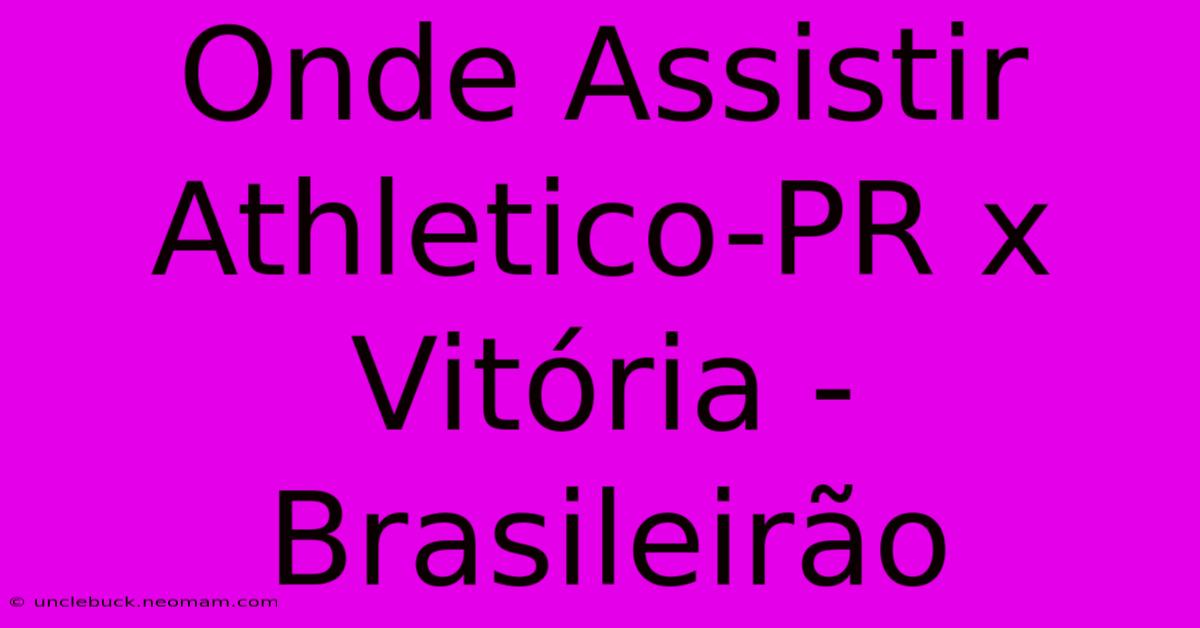 Onde Assistir Athletico-PR X Vitória - Brasileirão