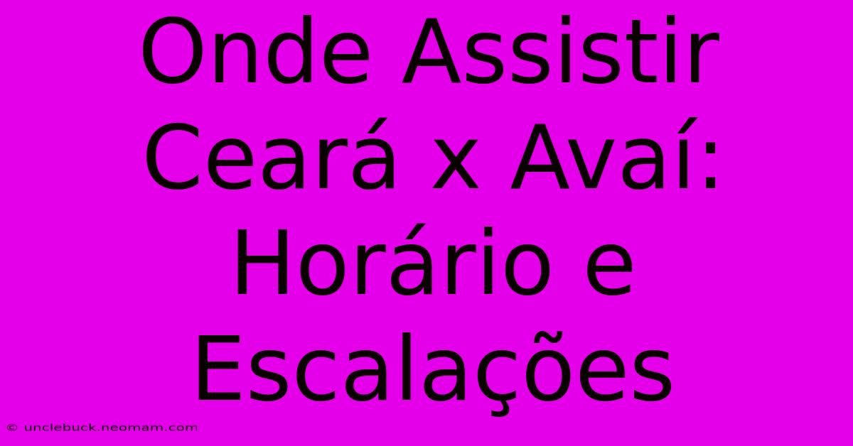 Onde Assistir Ceará X Avaí: Horário E Escalações