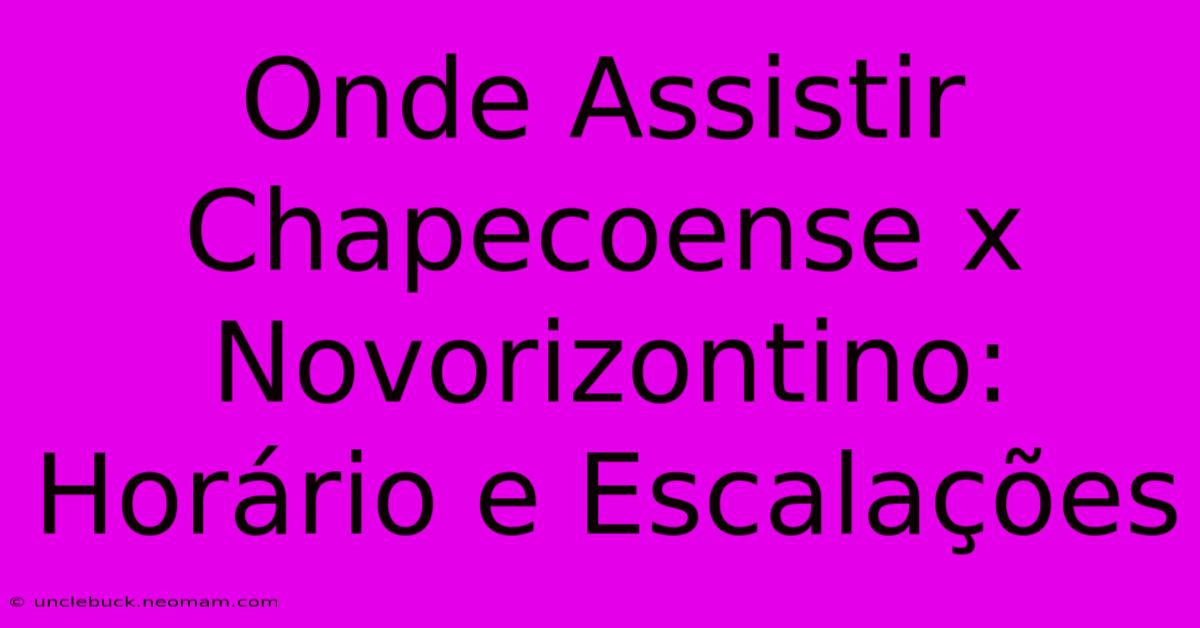 Onde Assistir Chapecoense X Novorizontino: Horário E Escalações