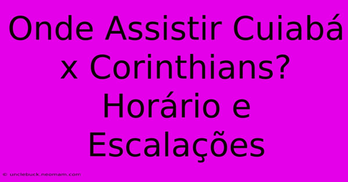 Onde Assistir Cuiabá X Corinthians? Horário E Escalações