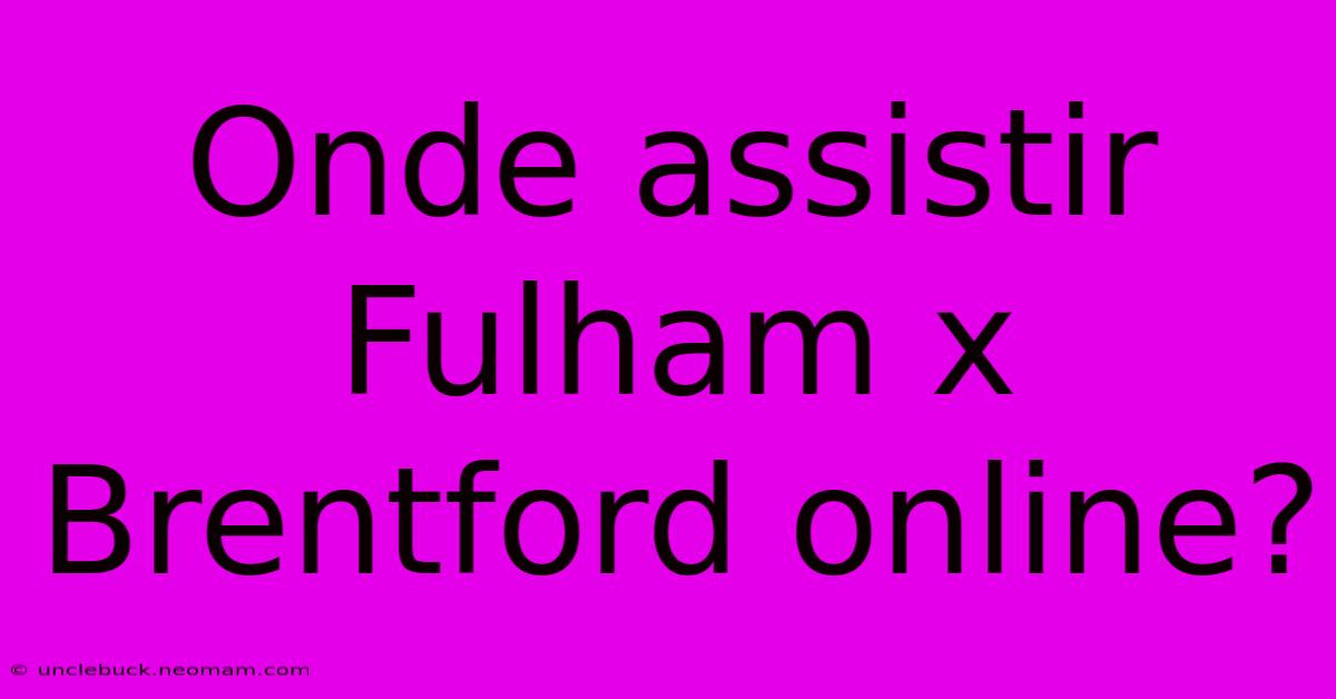 Onde Assistir Fulham X Brentford Online?