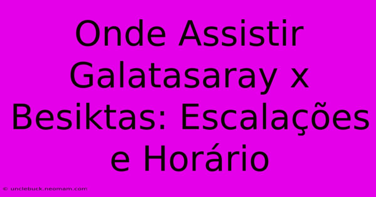 Onde Assistir Galatasaray X Besiktas: Escalações E Horário 