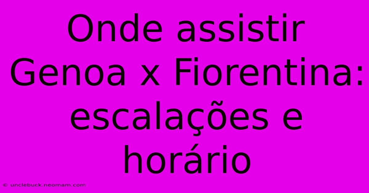 Onde Assistir Genoa X Fiorentina: Escalações E Horário