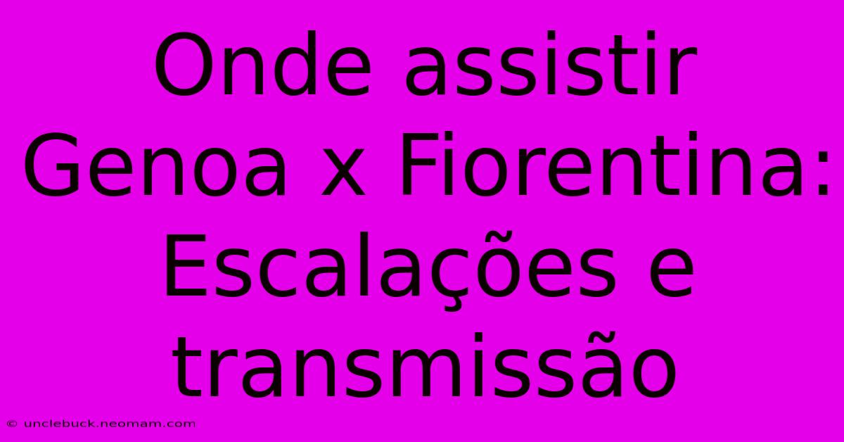 Onde Assistir Genoa X Fiorentina: Escalações E Transmissão 