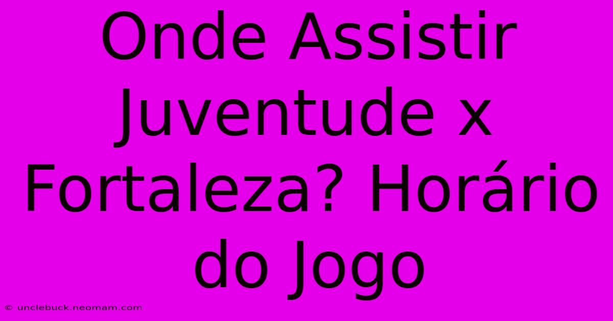 Onde Assistir Juventude X Fortaleza? Horário Do Jogo