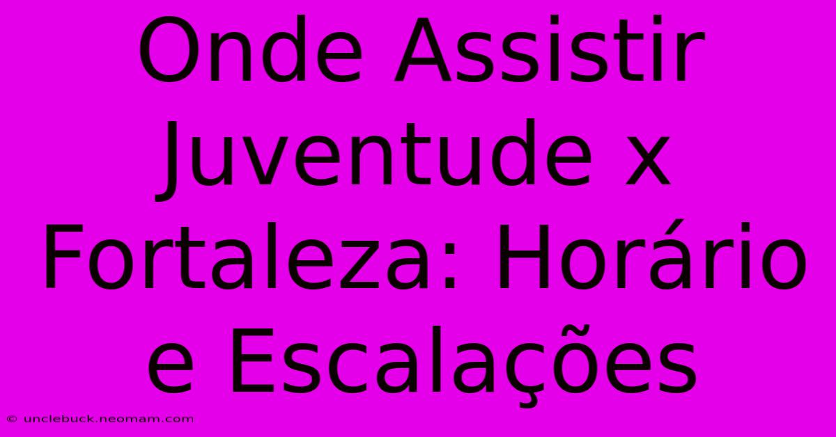 Onde Assistir Juventude X Fortaleza: Horário E Escalações 